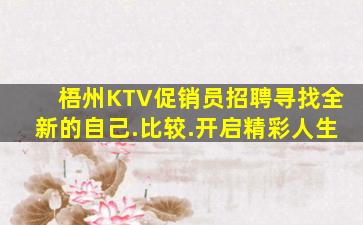 梧州KTV促销员招聘寻找全新的自己.比较.开启精彩人生